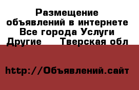 Размещение объявлений в интернете - Все города Услуги » Другие   . Тверская обл.